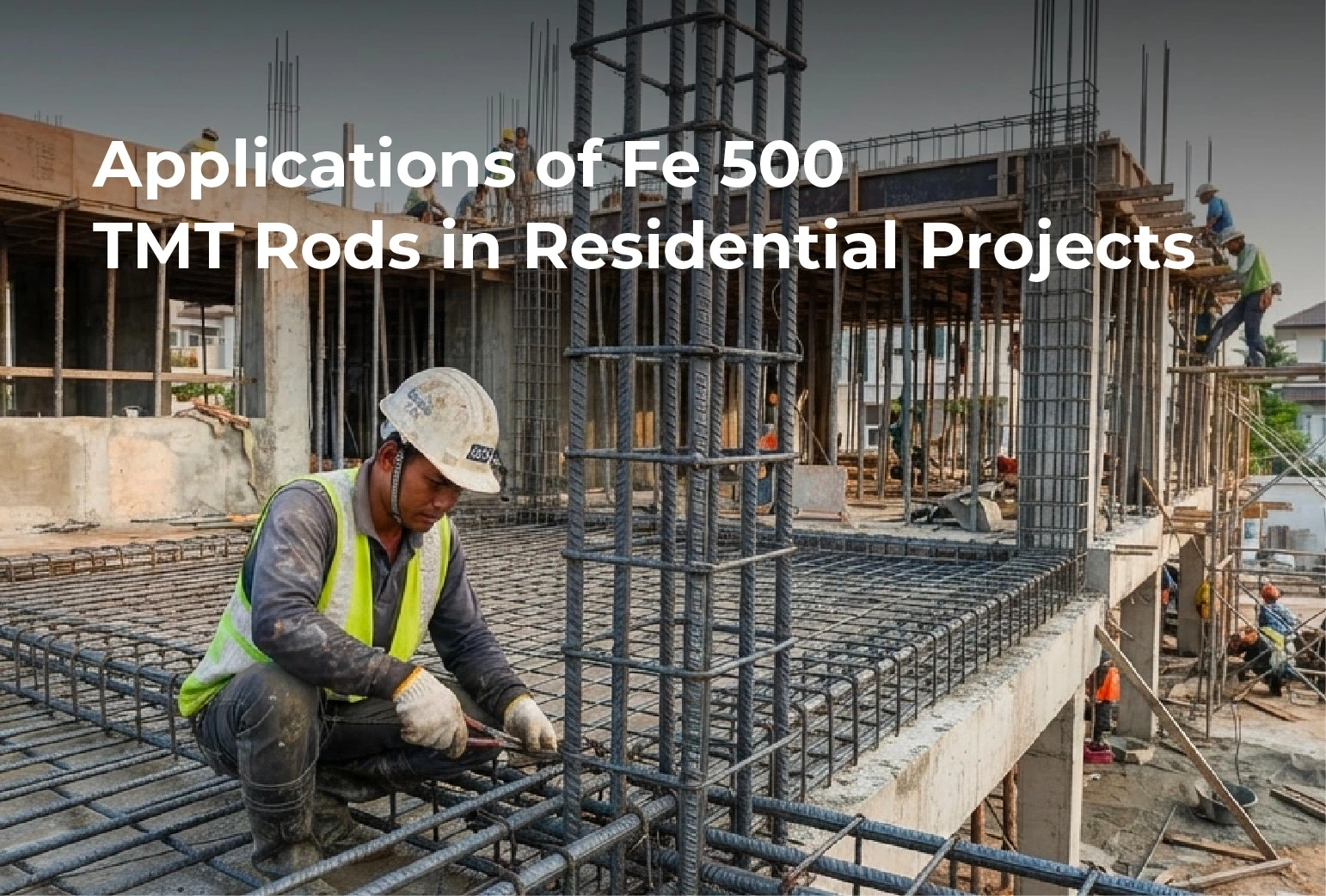 Applications of Fe 500 TMT Rods in Residential Projects