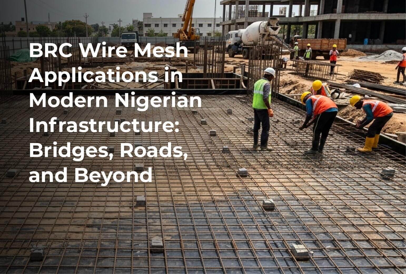 BRC Wire Mesh Applications in Modern Nigerian Infrastructure: Bridges, Roads, and Beyond