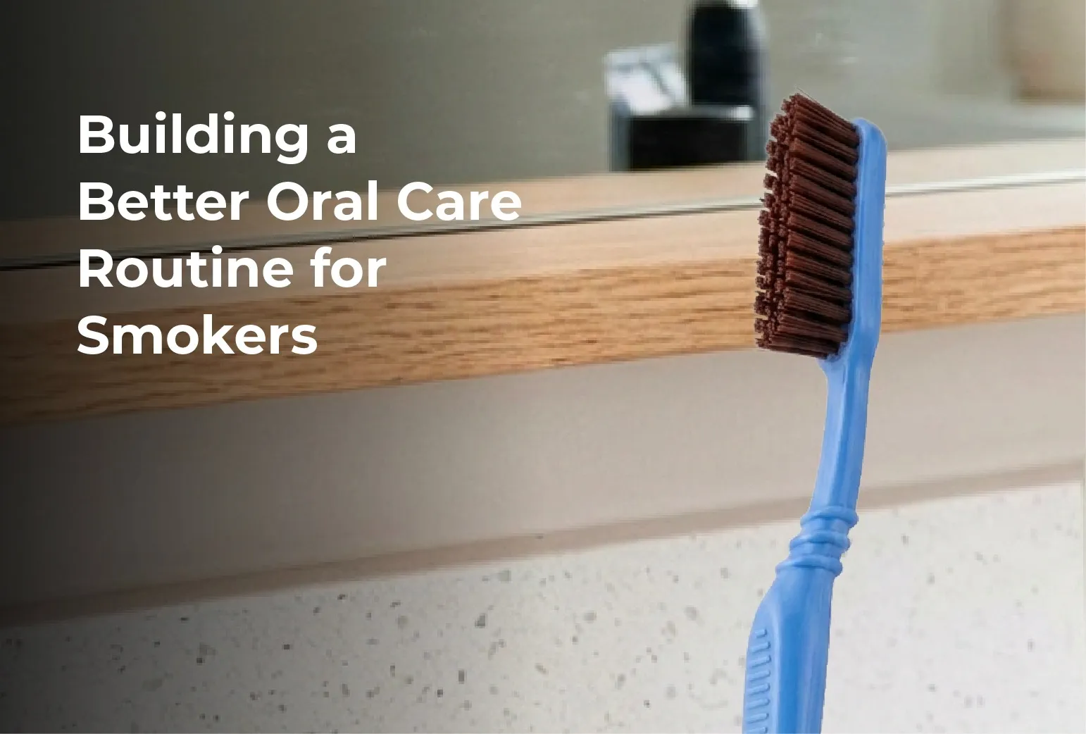 Building a Better Oral Care Routine for Smokers