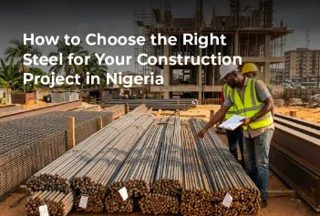 How to Choose the Right Steel for Your Construction Project in Nigeria