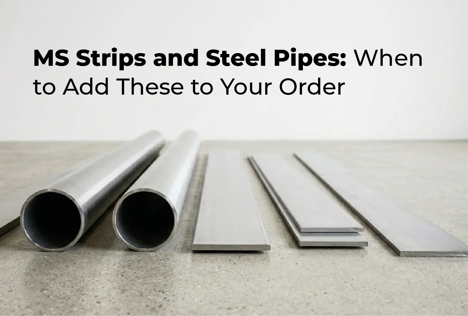 MS Strips and Steel Pipes When to Add These to Your Order