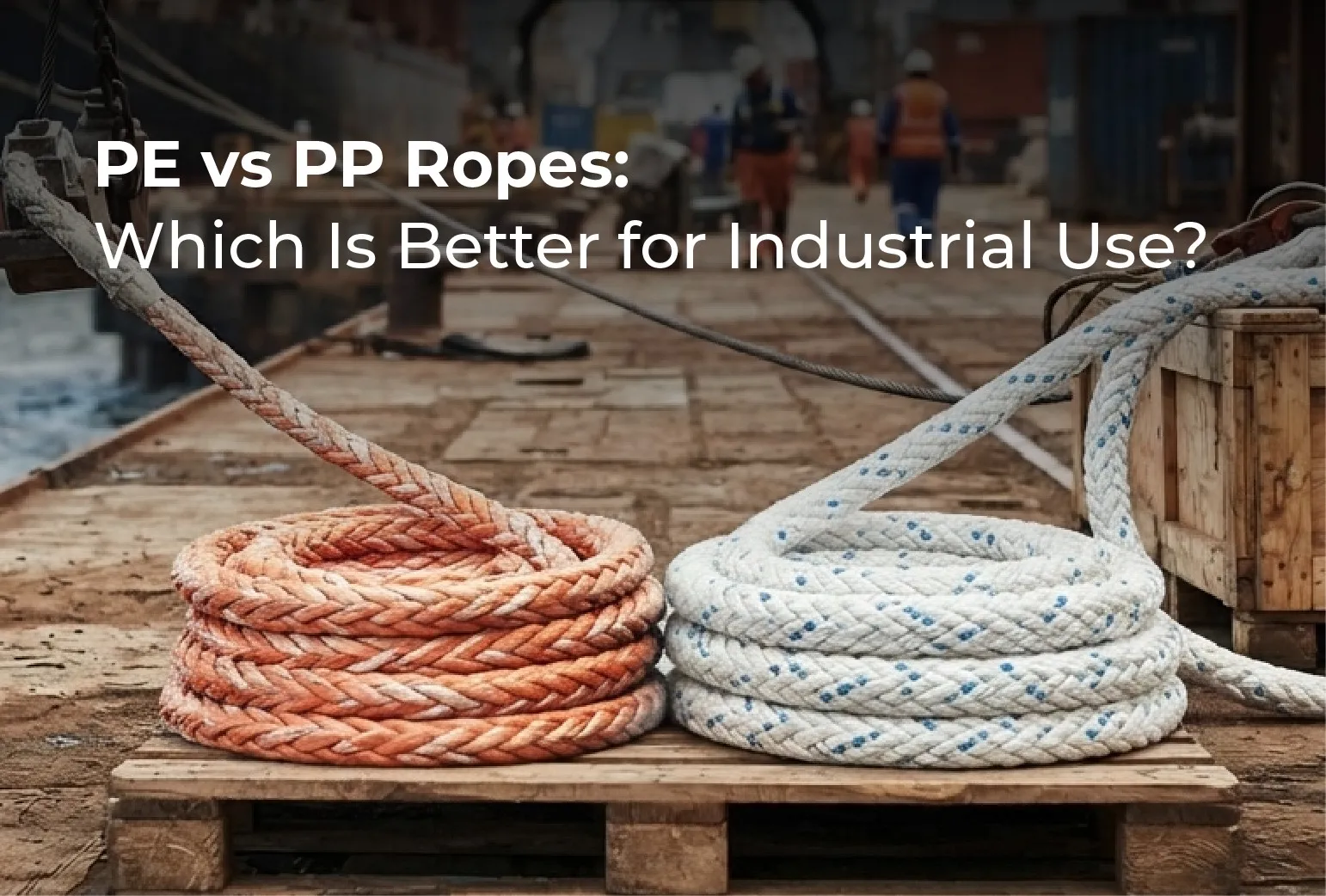 PE vs PP Ropes: Which Is Better for Industrial Use