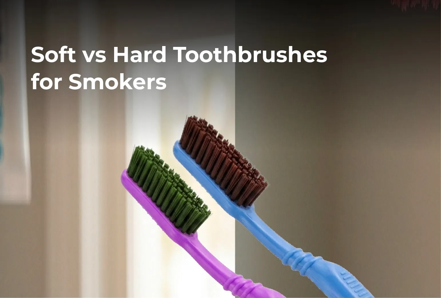 Soft vs Hard Toothbrushes for Smokers
