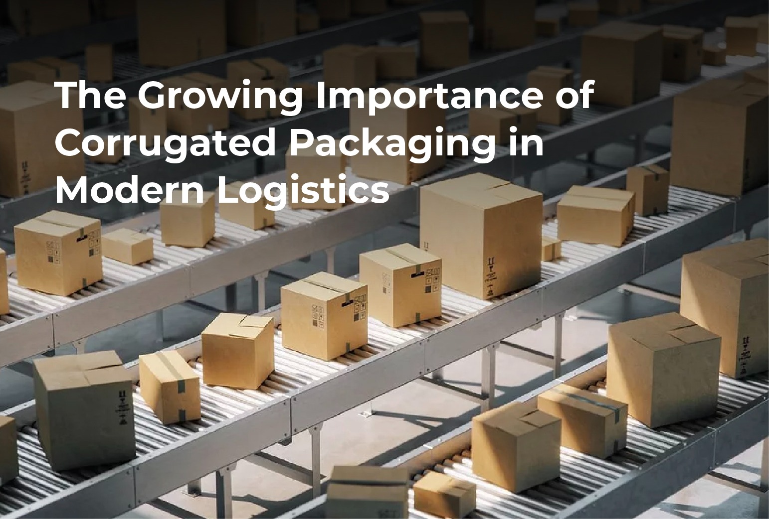 The Growing Importance of Corrugated Packaging in Modern Logistics