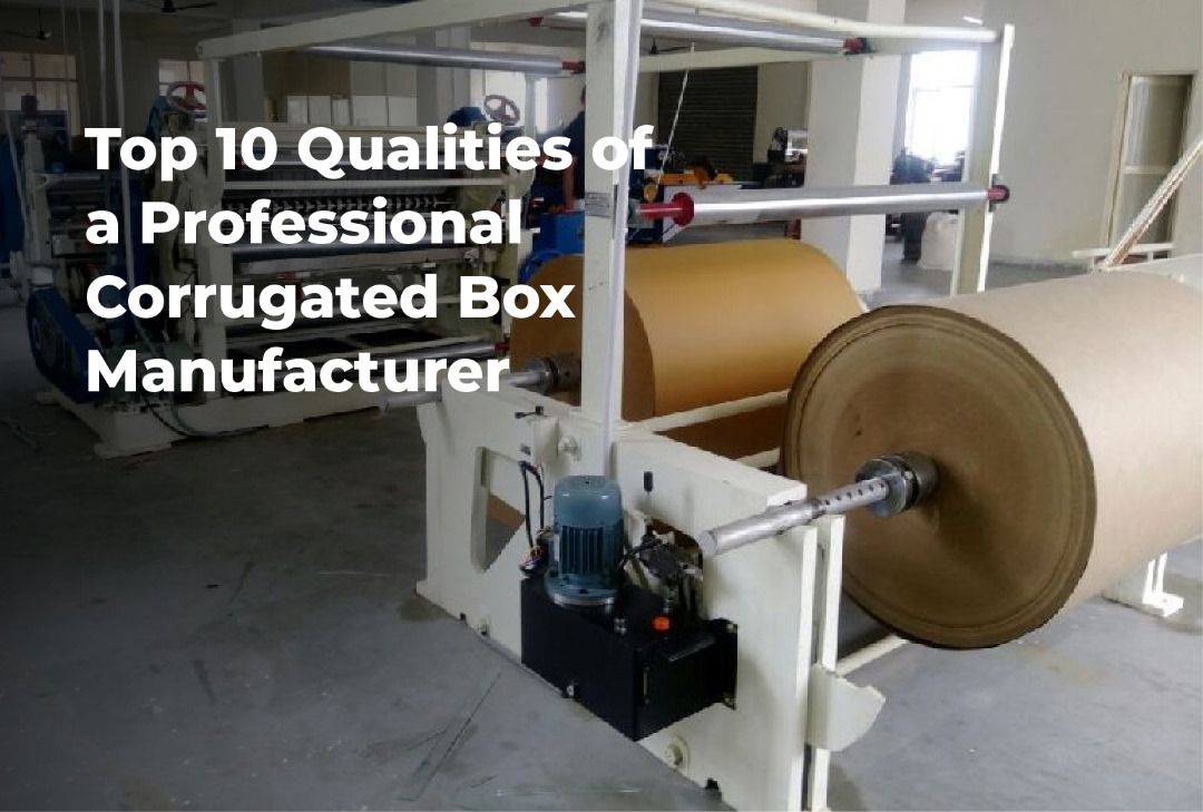 Top 10 Qualities of a Professional Corrugated Box Manufacturer