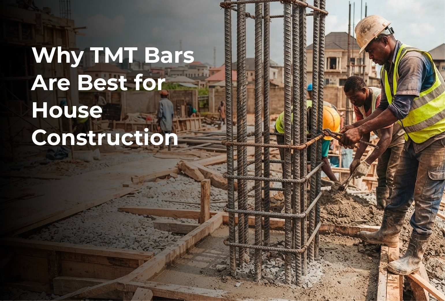 Why TMT Bars Are Best for House Construction